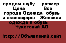 продам шубу 48 размер › Цена ­ 7 500 - Все города Одежда, обувь и аксессуары » Женская одежда и обувь   . Чукотский АО